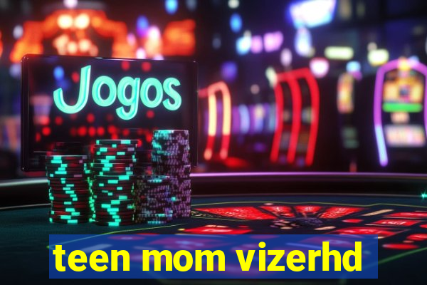 teen mom vizerhd